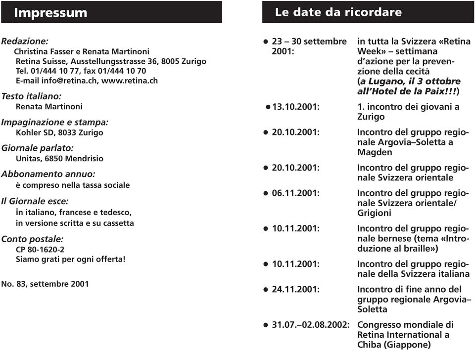 ch Testo italiano: Renata Martinoni Impaginazione e stampa: Kohler SD, 8033 Zurigo Giornale parlato: Unitas, 6850 Mendrisio Abbonamento annuo: è compreso nella tassa sociale Il Giornale esce: in