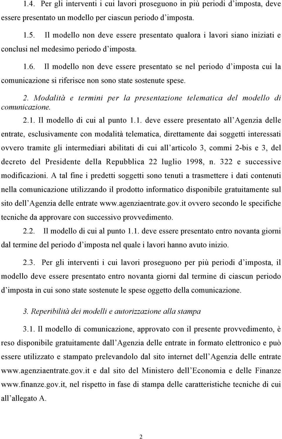 Il modello non deve essere presentato se nel periodo d imposta cui la comunicazione si riferisce non sono state sostenute spese. 2.