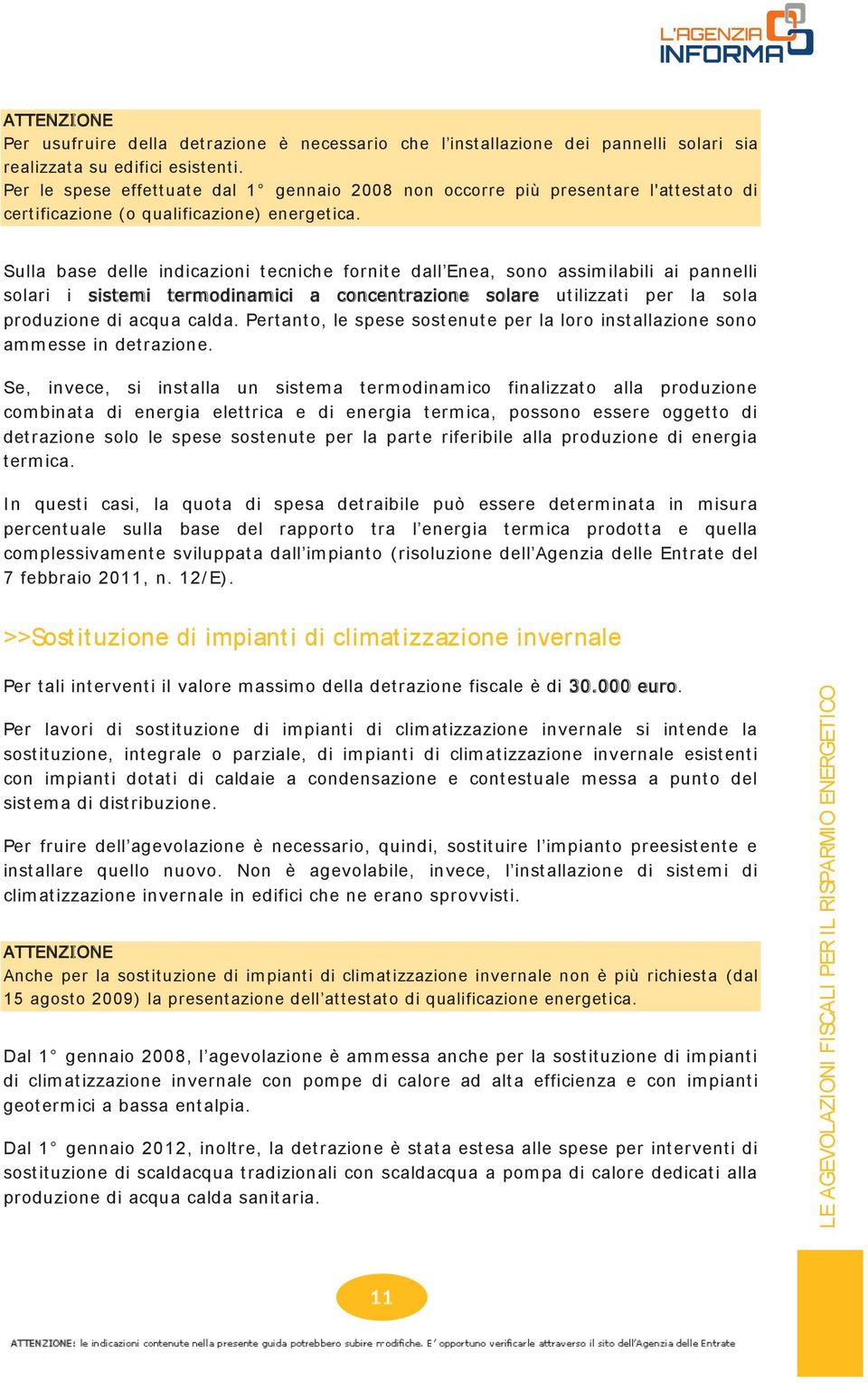 Sulla base delle indicazioni t ecniche fornit e dall Enea, sono assim ilabili ai pannelli solari i sist em i t erm odinam ici a concent razione solare ut ilizzat i per la sola produzione di acqua