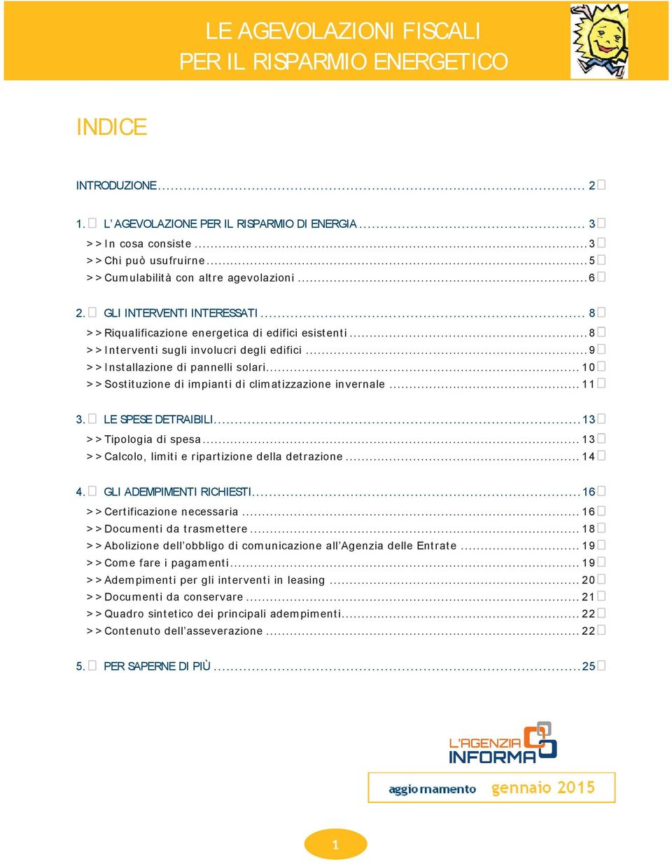 .. 9 > > I nstallazione di pannelli solari... 10 > > Sostituzione di im pianti di clim atizzazione invernale... 11 3. LE SPESE DETRAIBILI... 13 > > Tipologia di spesa.