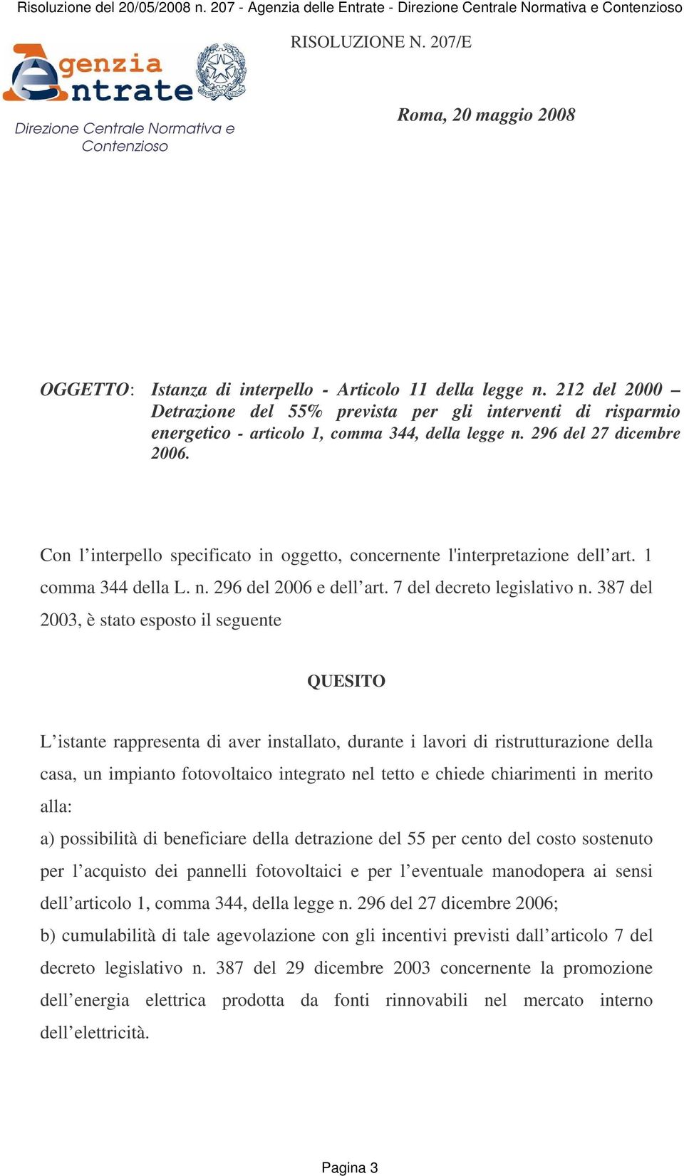 Con l interpello specificato in oggetto, concernente l'interpretazione dell art. 1 comma 344 della L. n. 296 del 2006 e dell art. 7 del decreto legislativo n.