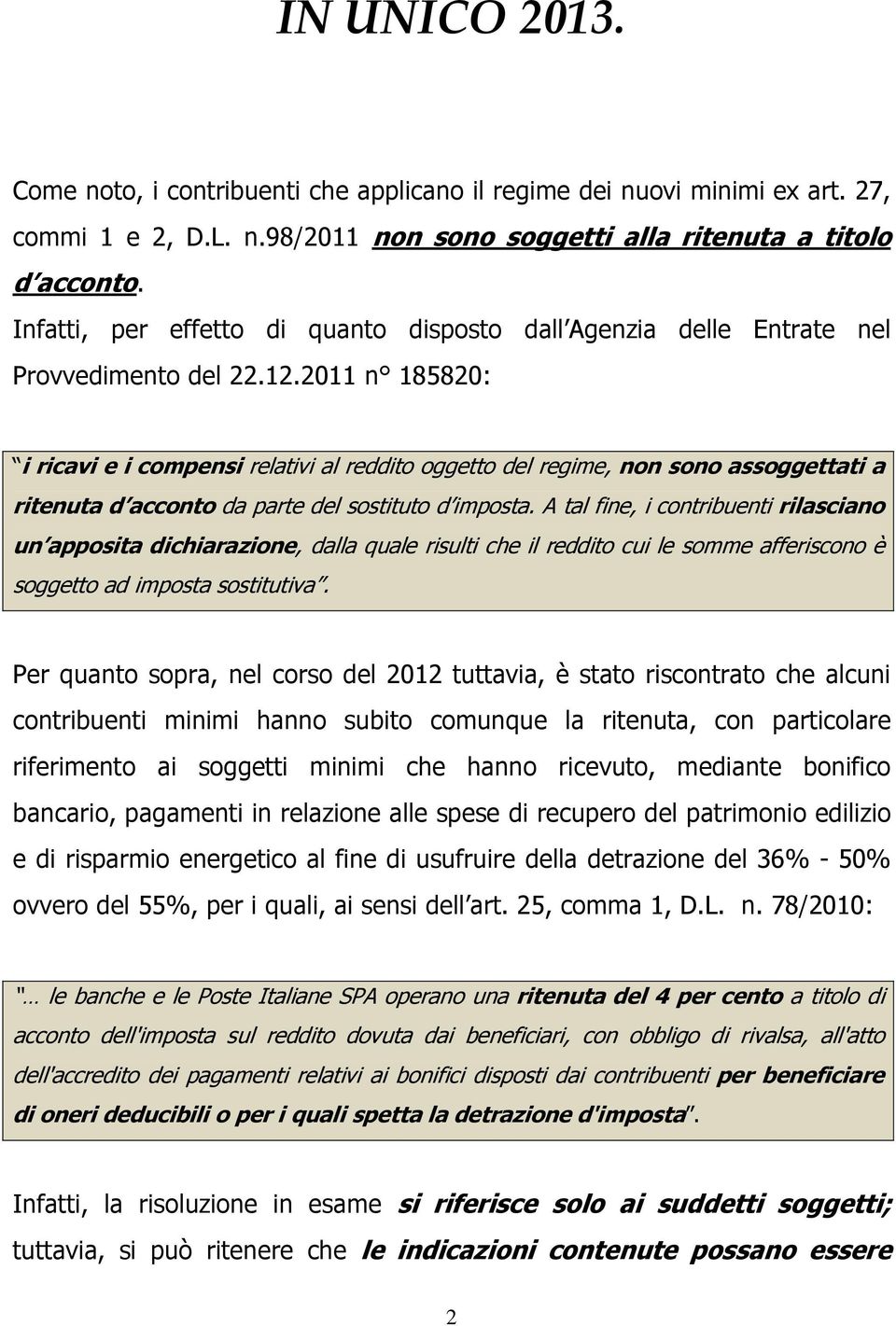 2011 n 185820: i ricavi e i compensi relativi al reddito oggetto del regime, non sono assoggettati a ritenuta d acconto da parte del sostituto d imposta.