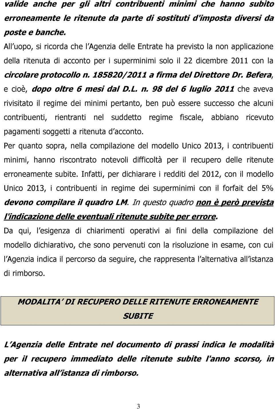 185820/2011 a firma del Direttore Dr. Befera, e cioè, dopo oltre 6 mesi dal D.L. n.