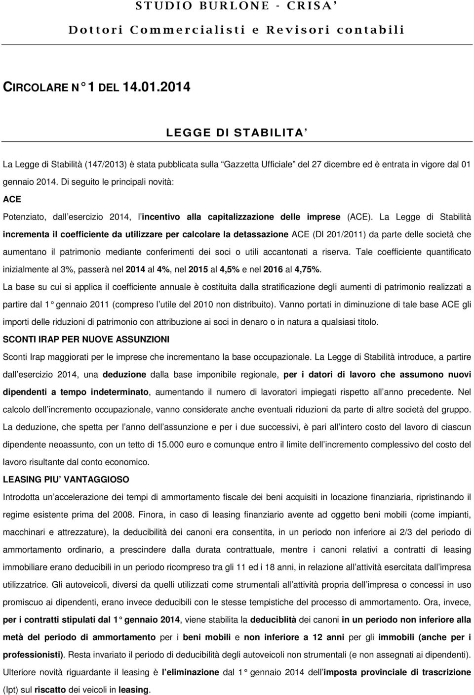 Di seguito le principali novità: ACE Potenziato, dall esercizio 2014, l incentivo alla capitalizzazione delle imprese (ACE).