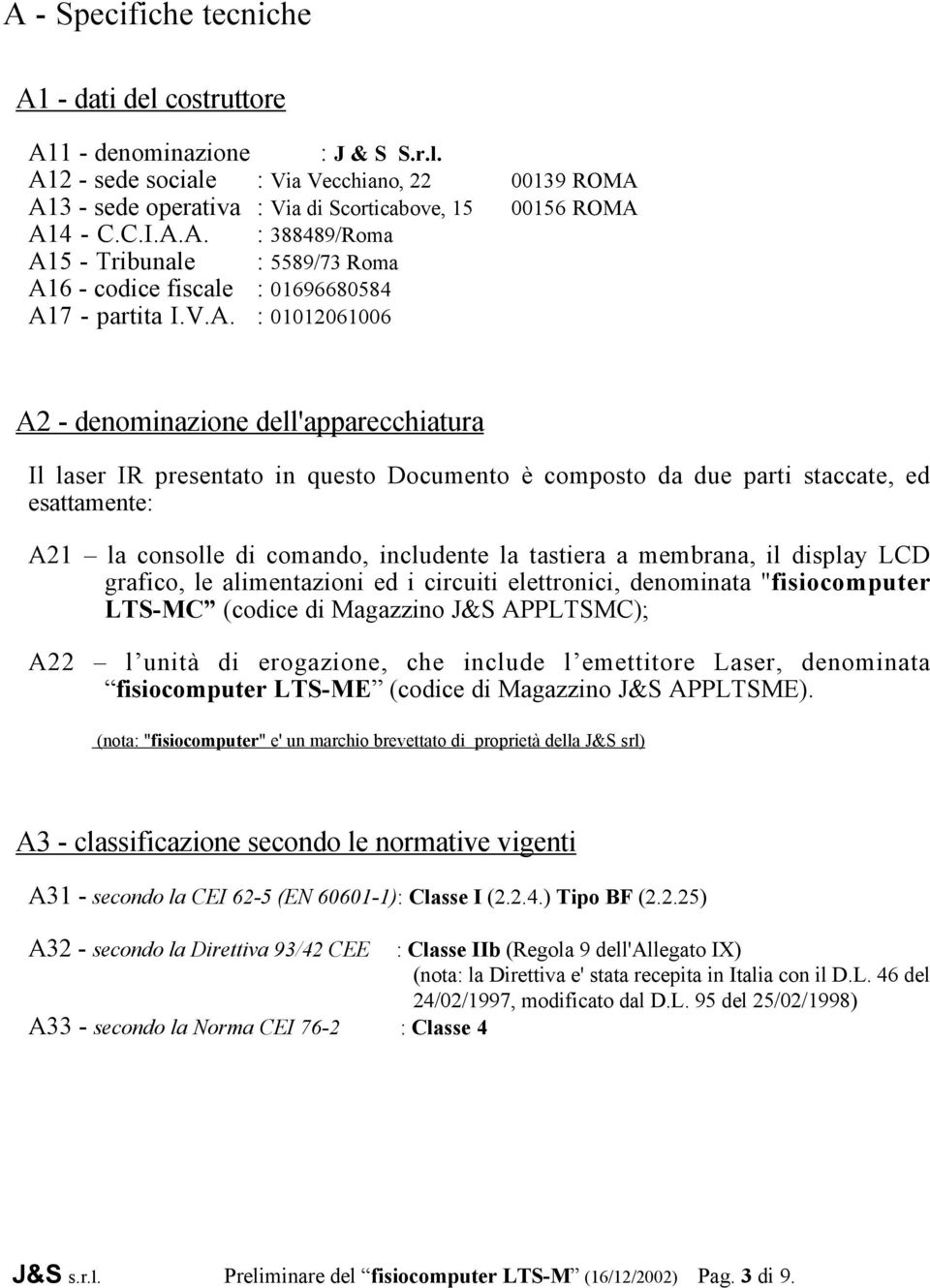 A. : 388489/Roma A15 - Tribunale : 5589/73 Roma A16 - codice fiscale : 01696680584 A17 - partita I.V.A. : 01012061006 A2 - denominazione dell'apparecchiatura Il laser IR presentato in questo