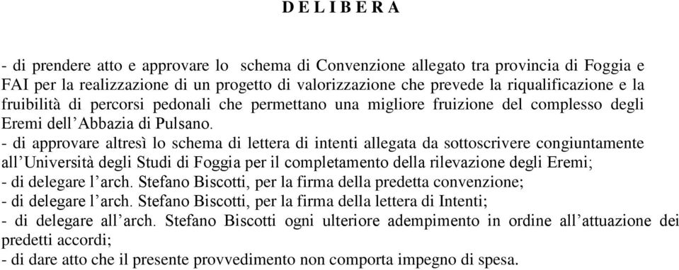 - di approvare altresì lo schema di lettera di intenti allegata da sottoscrivere congiuntamente all Università degli Studi di Foggia per il completamento della rilevazione degli Eremi; - di delegare