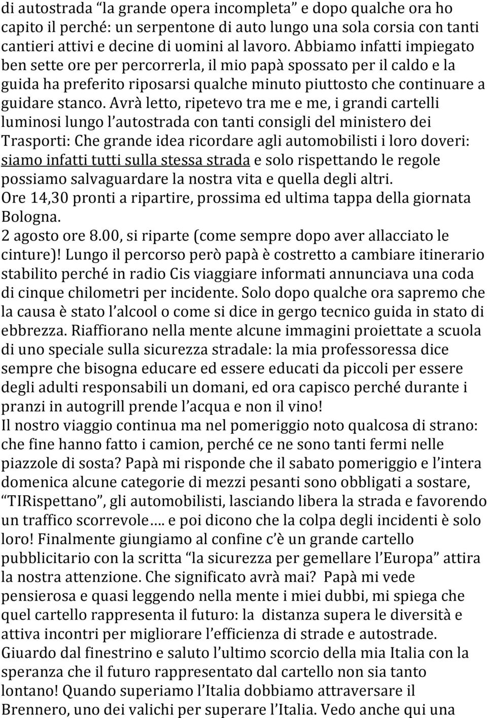 Avrà letto, ripetevo tra me e me, i grandi cartelli luminosi lungo l autostrada con tanti consigli del ministero dei Trasporti: Che grande idea ricordare agli automobilisti i loro doveri: siamo