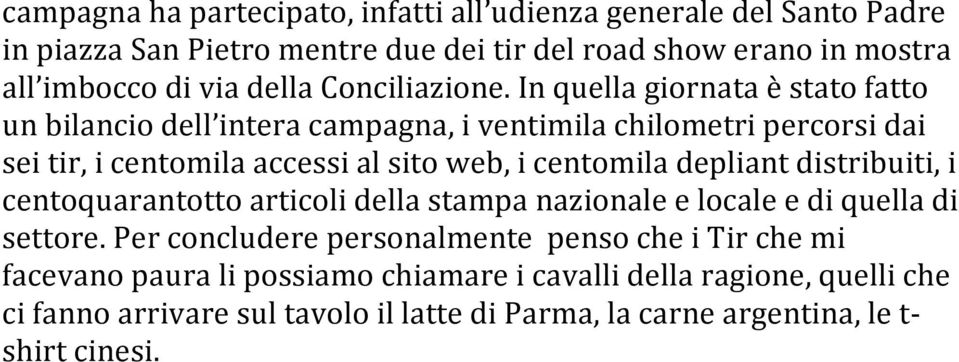 In quella giornata è stato fatto un bilancio dell intera campagna, i ventimila chilometri percorsi dai sei tir, i centomila accessi al sito web, i centomila