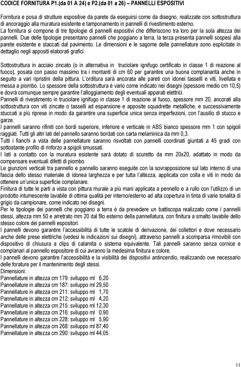 pannelli di rivestimento esterno. La fornitura si compone di tre tipologie di pannelli espositivi che differiscono tra loro per la sola altezza dei pannelli.