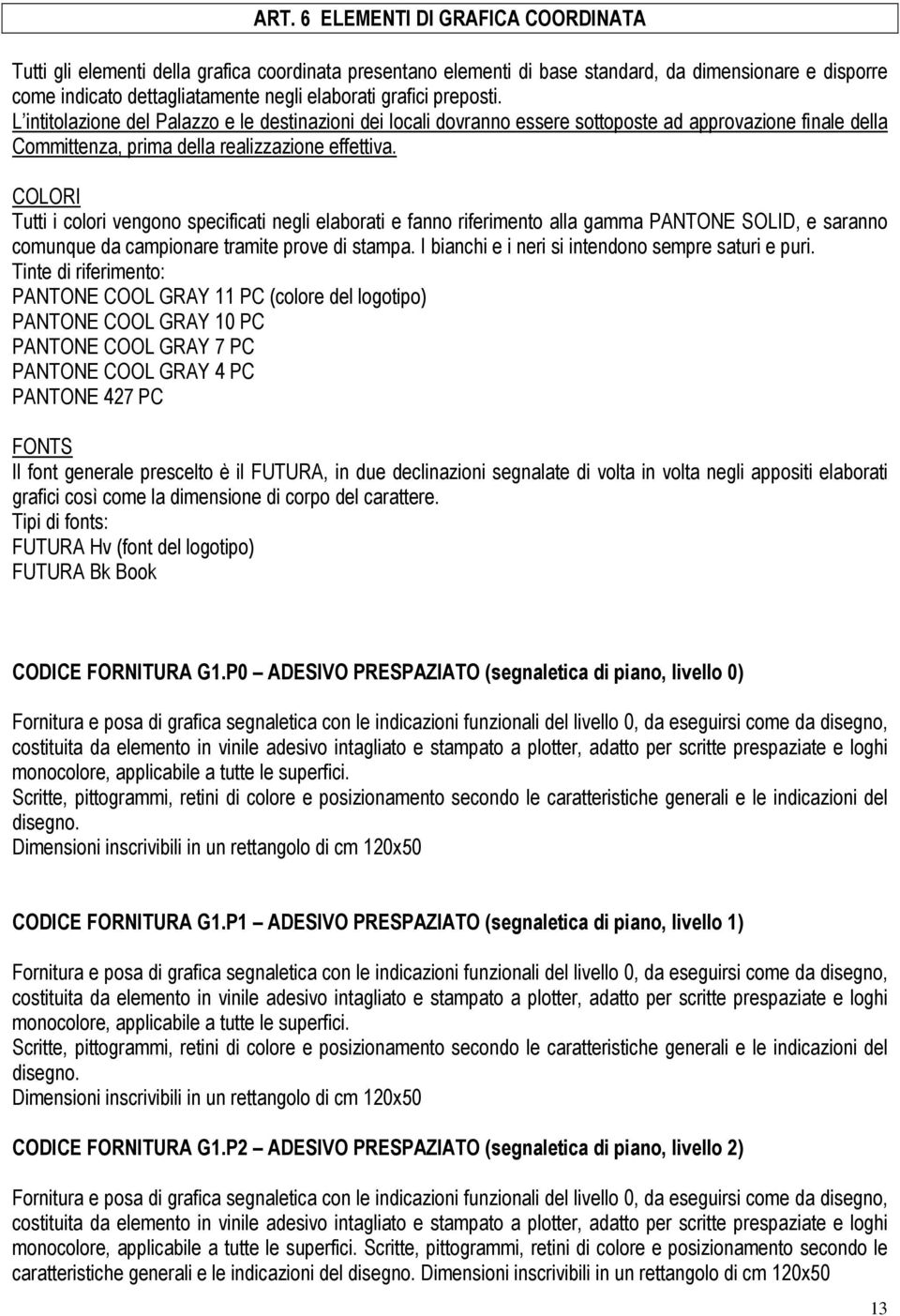 COLORI Tutti i colori vengono specificati negli elaborati e fanno riferimento alla gamma PANTONE SOLID, e saranno comunque da campionare tramite prove di stampa.