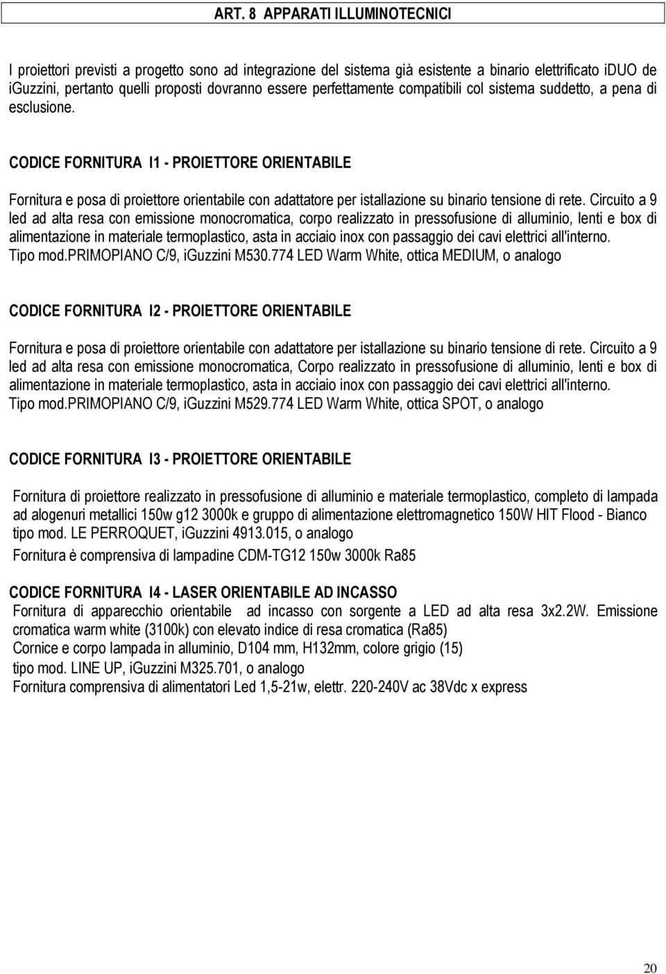 CODICE FORNITURA I1 - PROIETTORE ORIENTABILE Fornitura e posa di proiettore orientabile con adattatore per istallazione su binario tensione di rete.