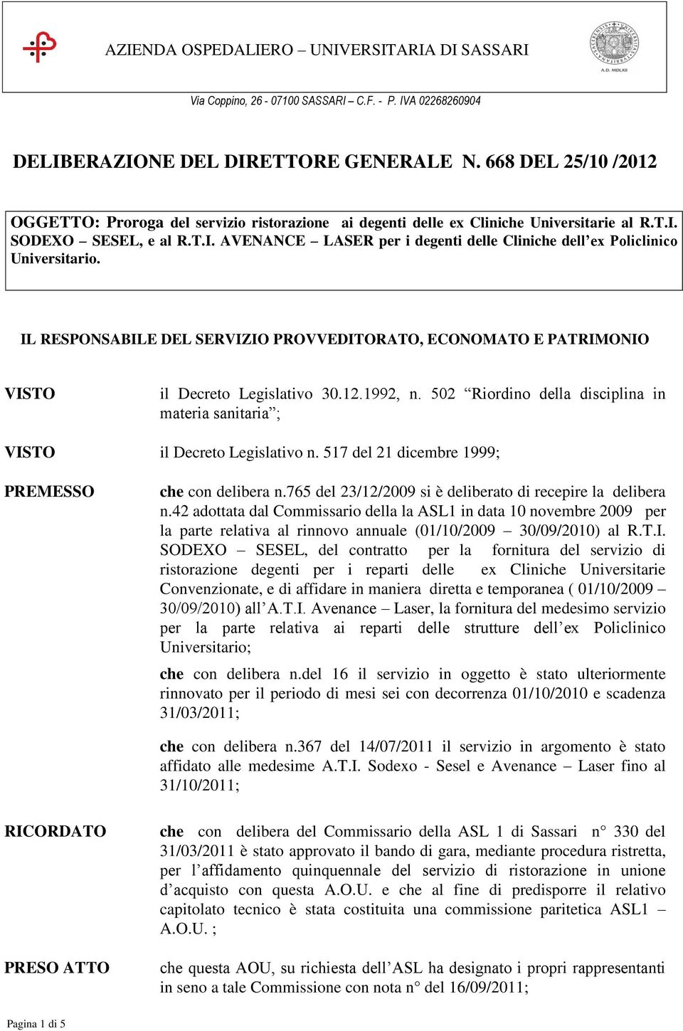 IL RESPONSABILE DEL SERVIZIO PROVVEDITORATO, ECONOMATO E PATRIMONIO il Decreto Legislativo 30.12.1992, n. 502 Riordino della disciplina in materia sanitaria ; il Decreto Legislativo n.