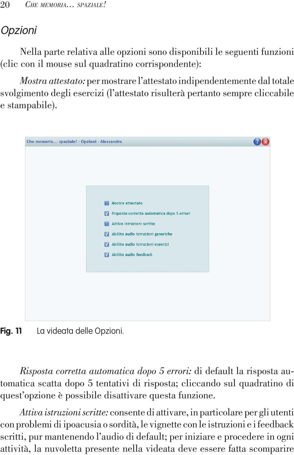 totale svolgimento degli esercizi (l attestato risulterà pertanto sempre cliccabile e stampabile). Fig. 11 La videata delle Opzioni.