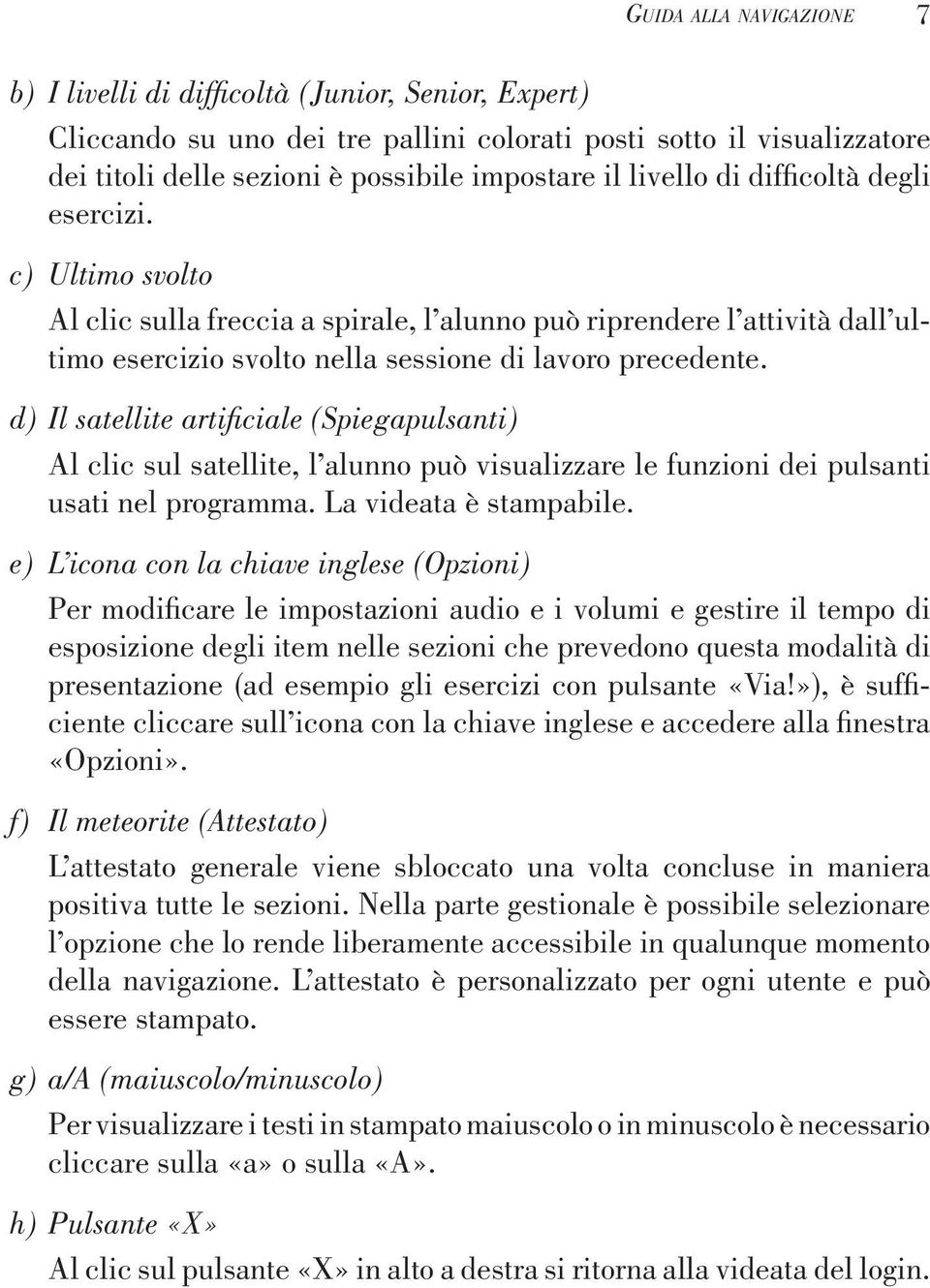 d) Il satellite artificiale (Spiegapulsanti) Al clic sul satellite, l alunno può visualizzare le funzioni dei pulsanti usati nel programma. La videata è stampabile.