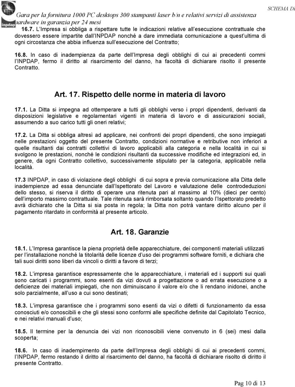 In caso di inadempienza da parte dell Impresa degli obblighi di cui ai precedenti commi l INPDAP, fermo il diritto al risarcimento del danno, ha facoltà di dichiarare risolto il presente Contratto.