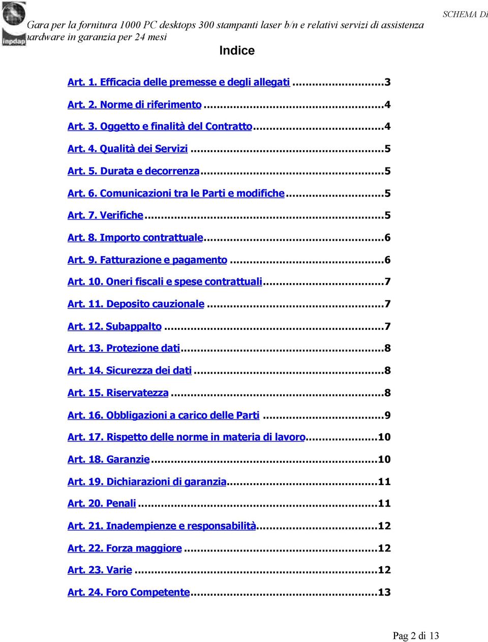 11. Deposito cauzionale...7 Art. 12. Subappalto...7 Art. 13. Protezione dati...8 Art. 14. Sicurezza dei dati...8 Art. 15. Riservatezza...8 Art. 16. Obbligazioni a carico delle Parti...9 Art. 17.