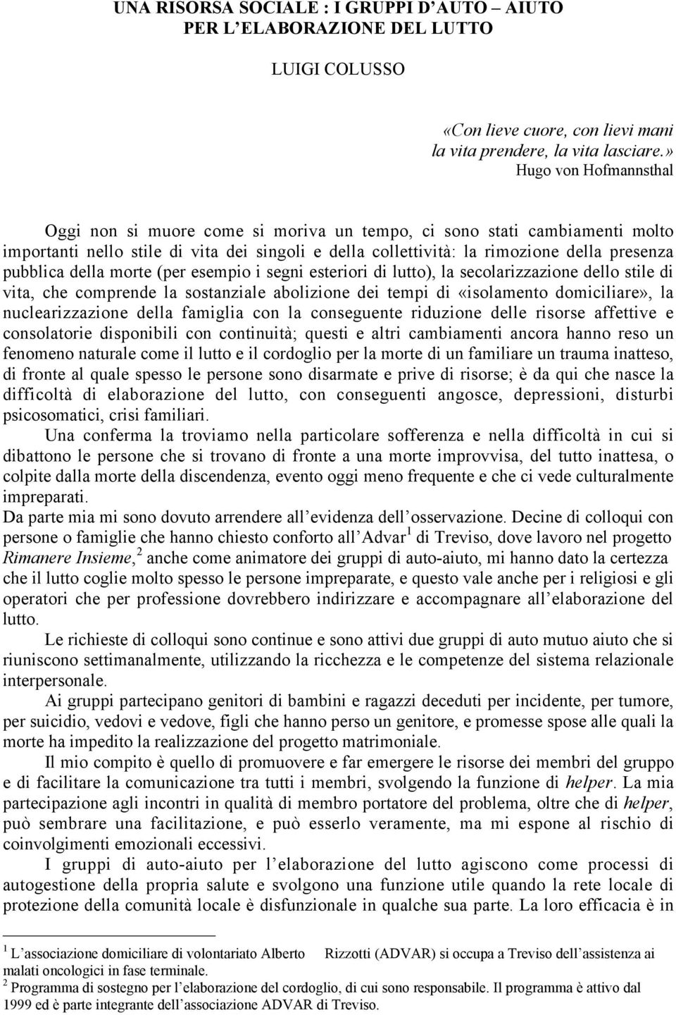 pubblica della morte (per esempio i segni esteriori di lutto), la secolarizzazione dello stile di vita, che comprende la sostanziale abolizione dei tempi di «isolamento domiciliare», la