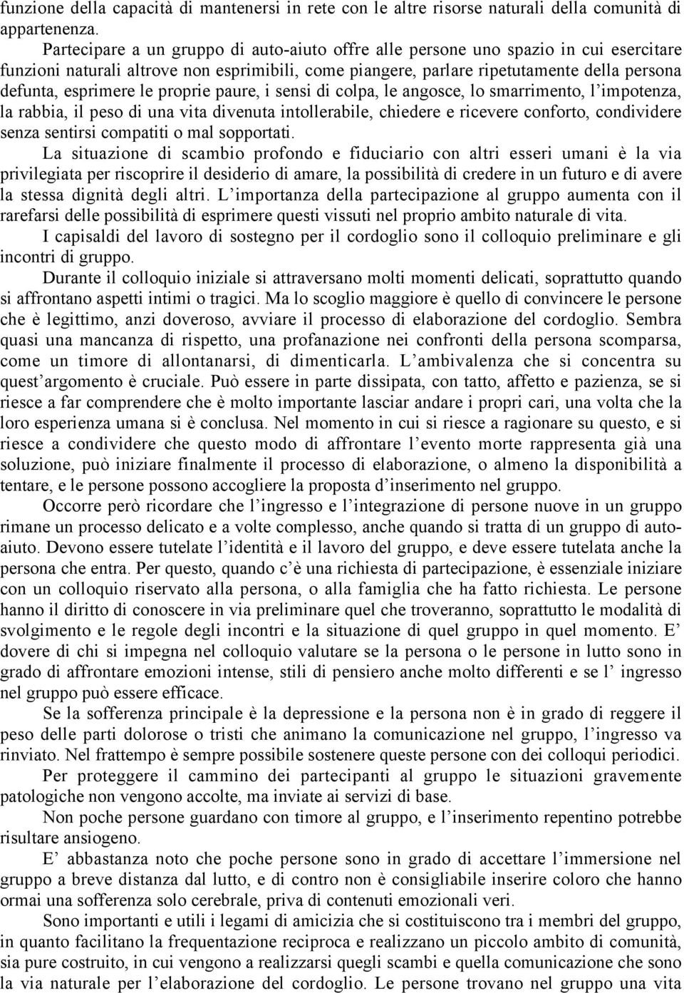 le proprie paure, i sensi di colpa, le angosce, lo smarrimento, l impotenza, la rabbia, il peso di una vita divenuta intollerabile, chiedere e ricevere conforto, condividere senza sentirsi compatiti