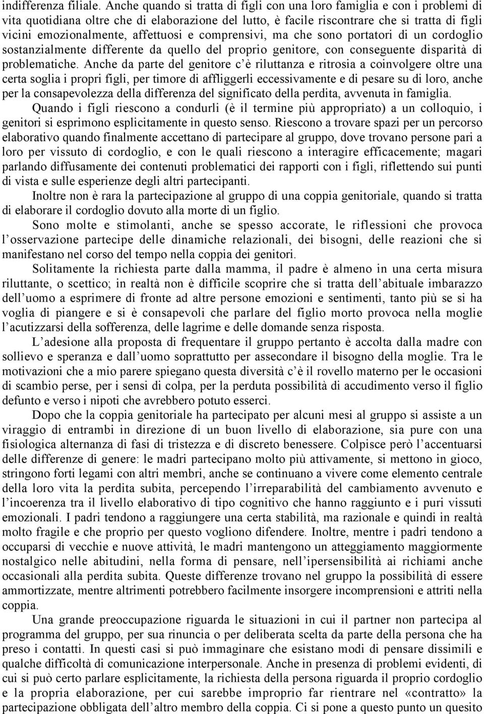 affettuosi e comprensivi, ma che sono portatori di un cordoglio sostanzialmente differente da quello del proprio genitore, con conseguente disparità di problematiche.