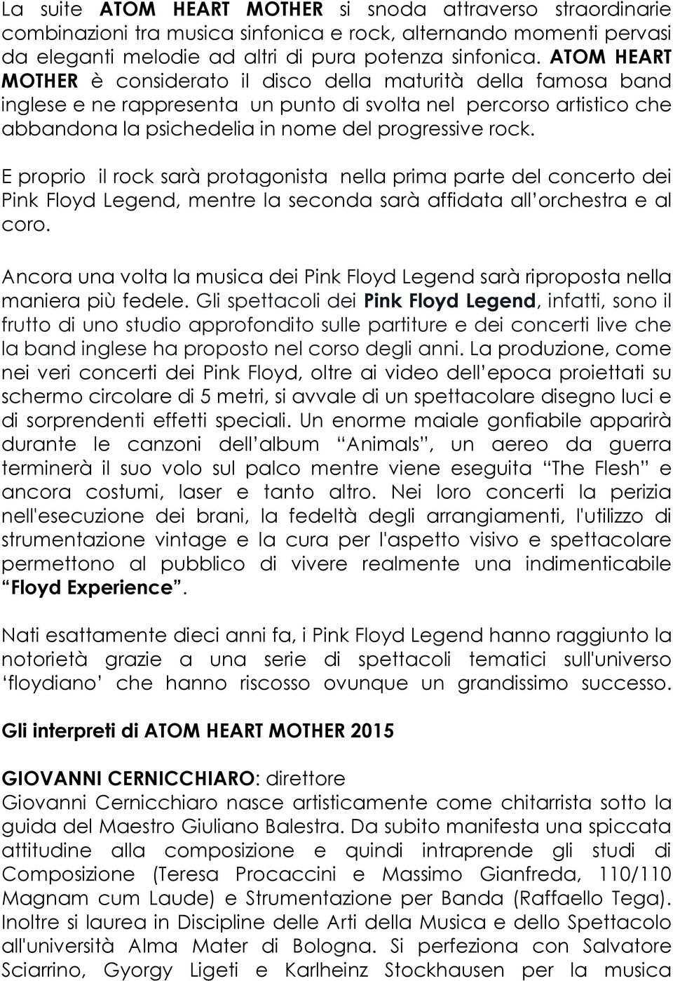 E proprio il rock sarà protagonista nella prima parte del concerto dei Pink Floyd Legend, mentre la seconda sarà affidata all orchestra e al coro.