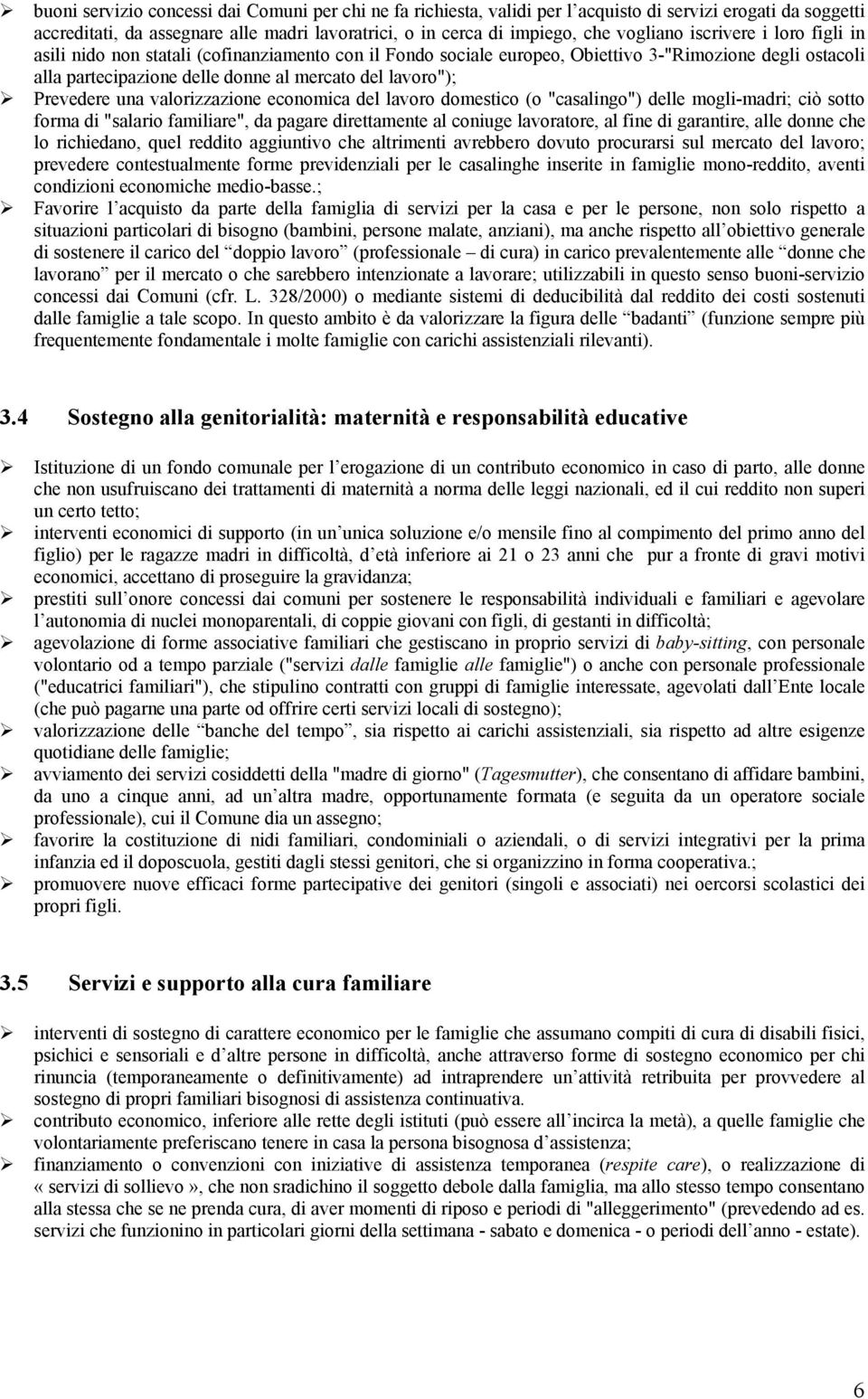 Prevedere una valorizzazione economica del lavoro domestico (o "casalingo") delle mogli-madri; ciò sotto forma di "salario familiare", da pagare direttamente al coniuge lavoratore, al fine di