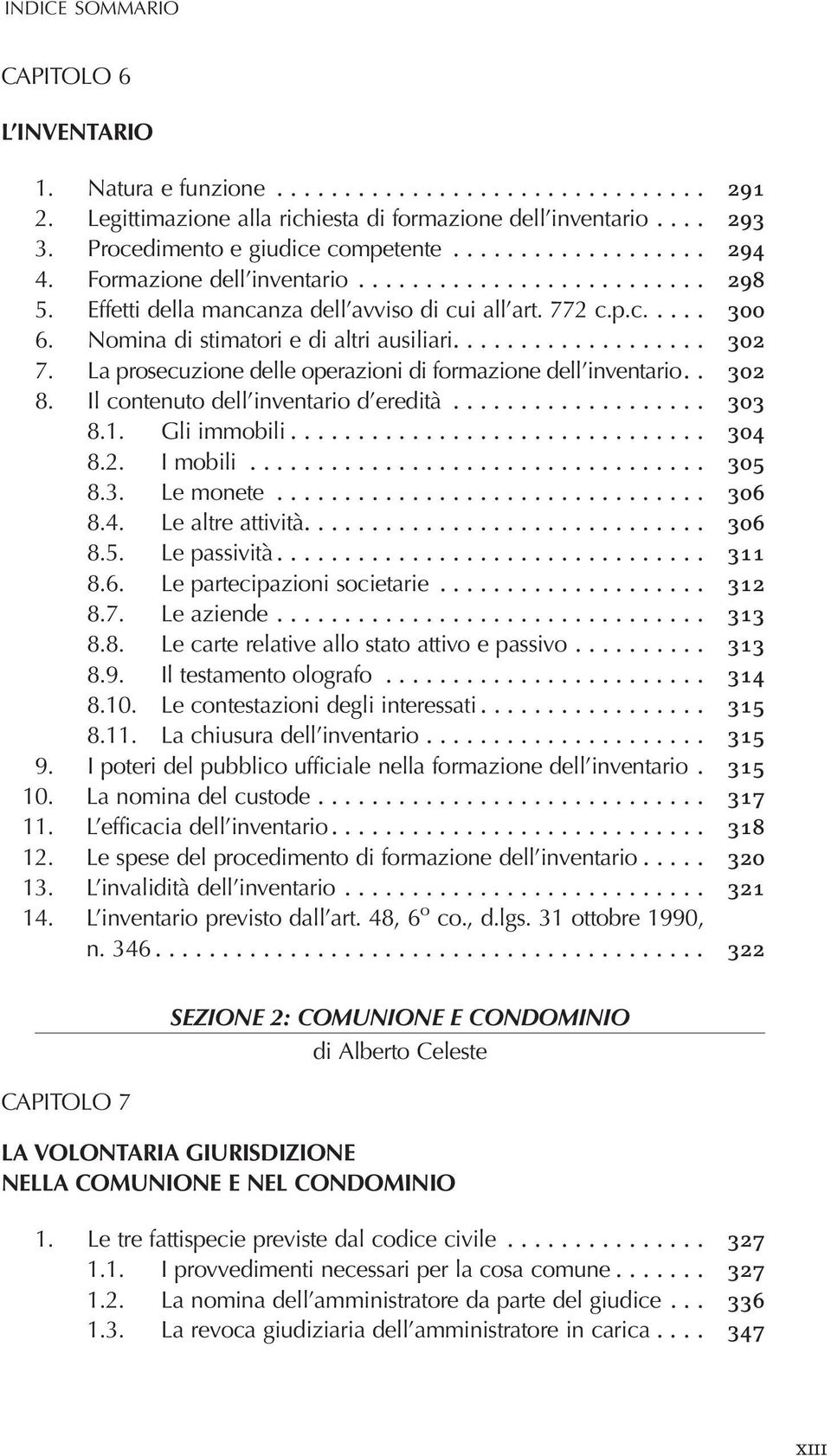 . 302 8. Il contenuto dell inventario d eredità... 303 8.1. Gli immobili... 304 8.2. I mobili... 305 8.3. Le monete... 306 8.4. Le altre attività.... 306 8.5. Le passività... 311 8.6. Le partecipazioni societarie.