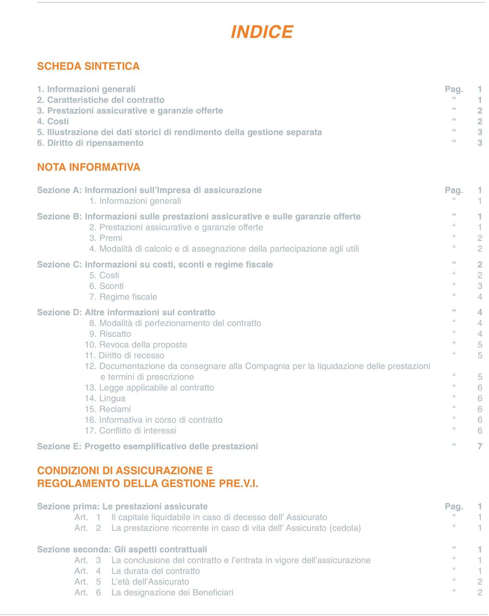 Informazioni generali 1 Sezione B: Informazioni sulle prestazioni assicurative e sulle garanzie offerte 1 2. Prestazioni assicurative e garanzie offerte 1 3. Premi 2 4.