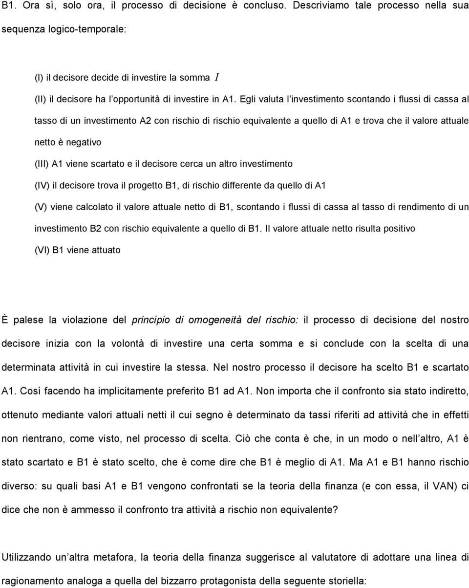 Egli valuta l invetimento contando i flui di caa al tao di un invetimento A2 con richio di richio equivalente a quello di A1 e trova che il valore attuale netto è negativo (III) A1 viene cartato e il