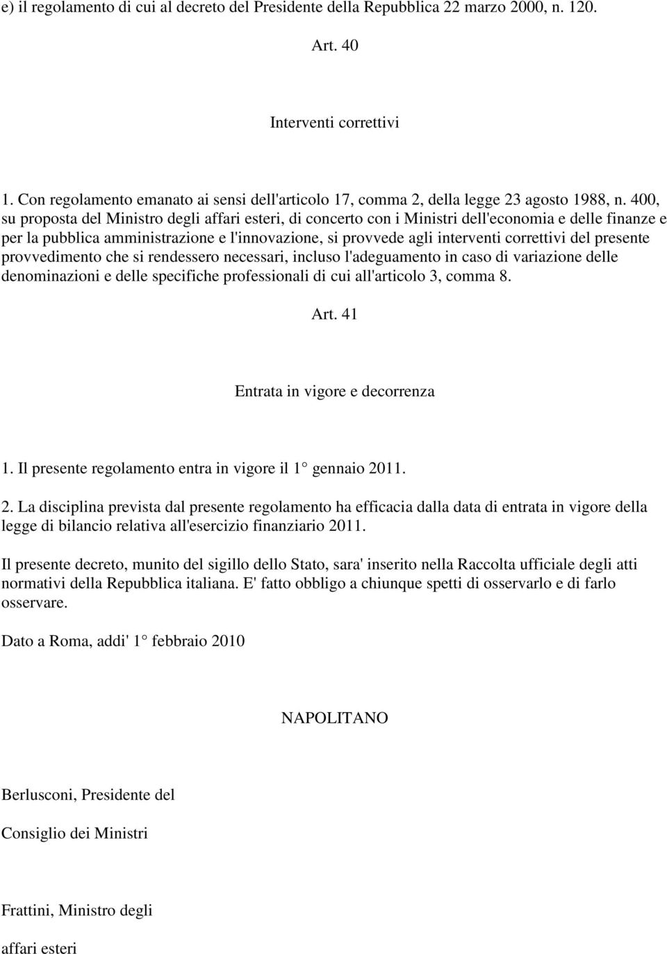 400, su proposta del Ministro degli affari esteri, di concerto con i Ministri dell'economia e delle finanze e per la pubblica amministrazione e l'innovazione, si provvede agli interventi correttivi