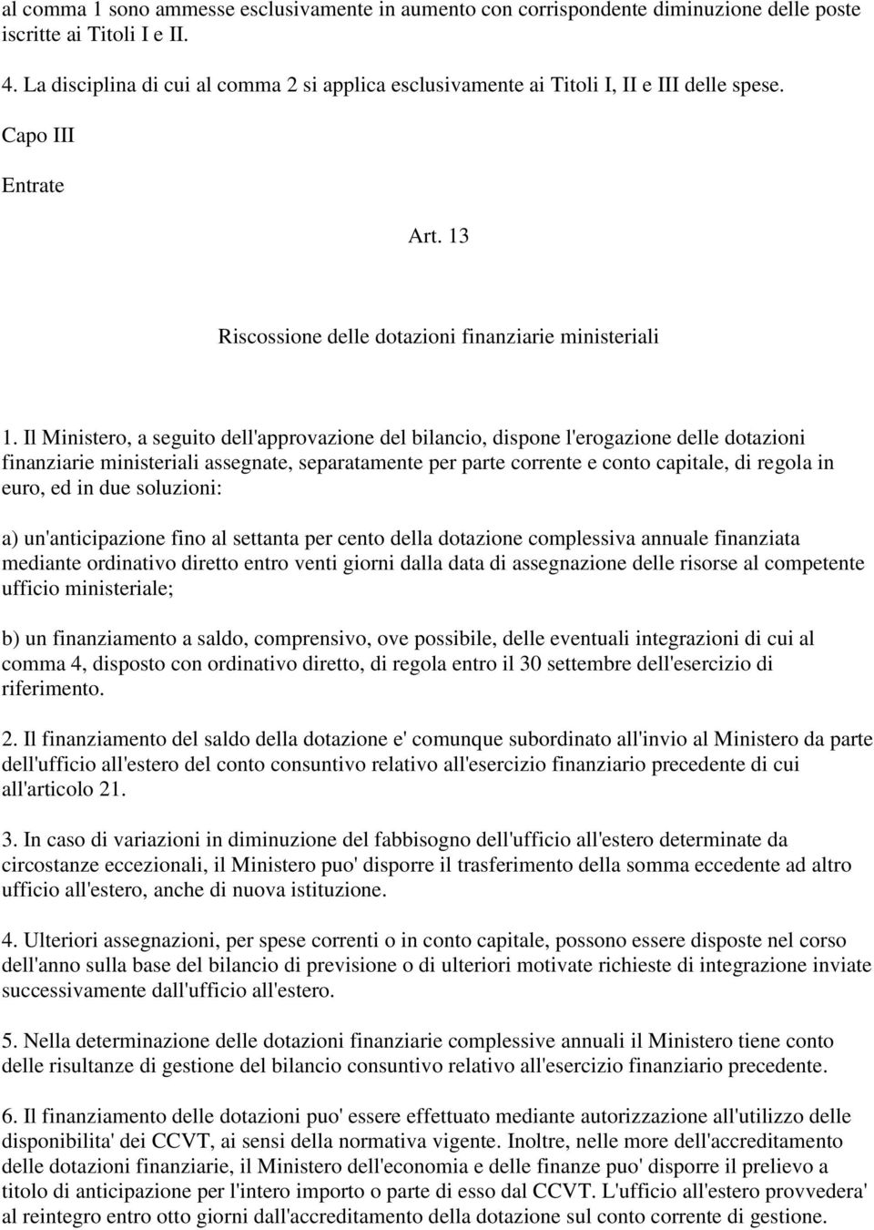 Il Ministero, a seguito dell'approvazione del bilancio, dispone l'erogazione delle dotazioni finanziarie ministeriali assegnate, separatamente per parte corrente e conto capitale, di regola in euro,