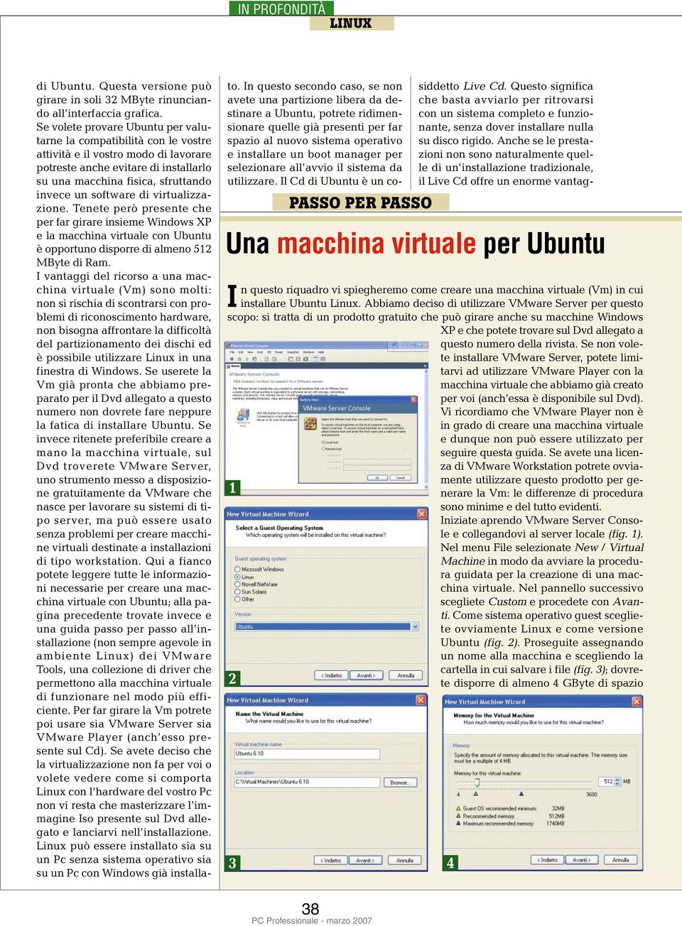 di virtualizzazione. Tenete però presente che per far girare insieme Windows XP e la macchina virtuale con Ubuntu è opportuno disporre di almeno 512 MByte di Ram.