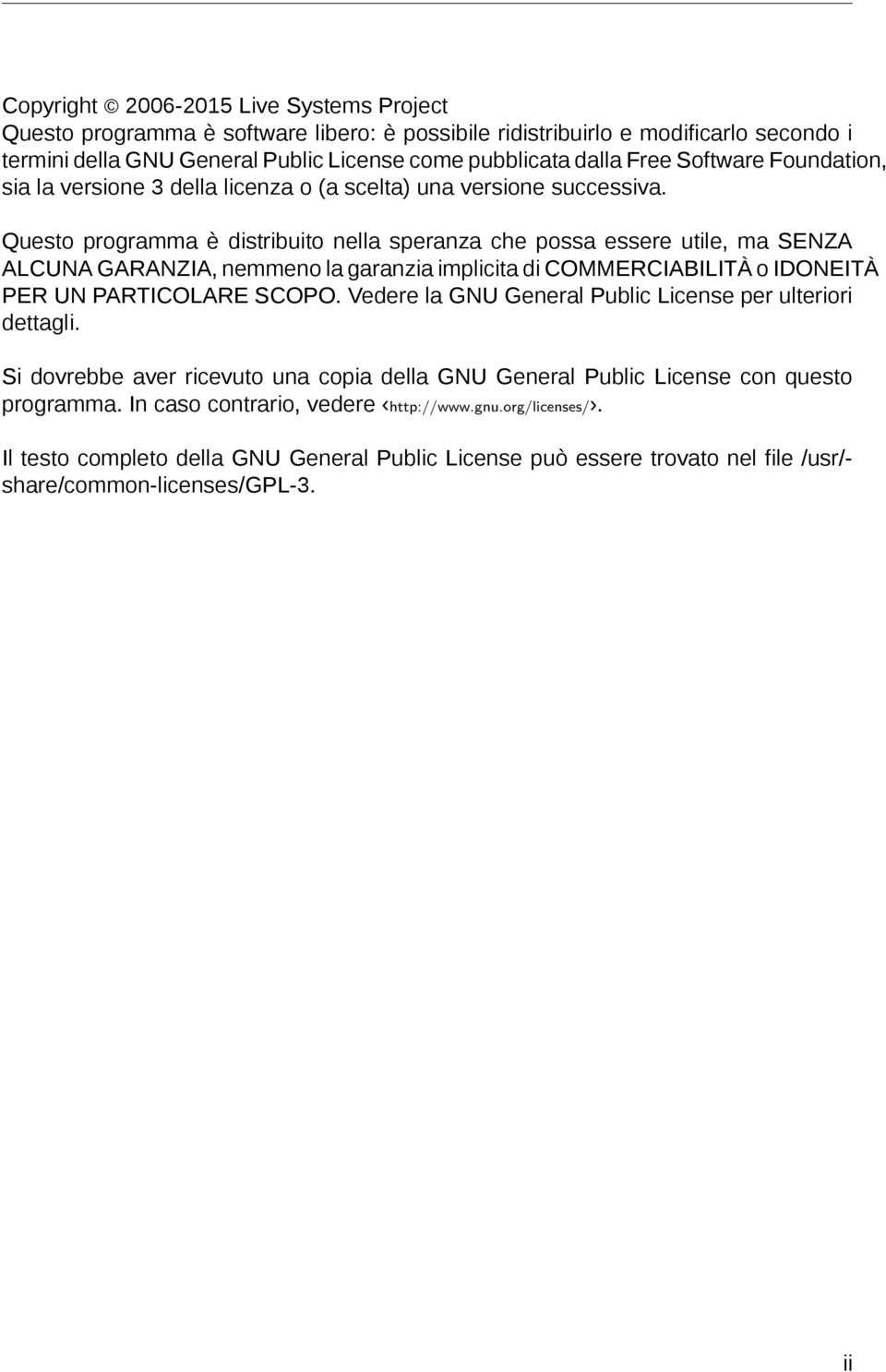 Questo programma è distribuito nella speranza che possa essere utile, ma SENZA ALCUNA GARANZIA, nemmeno la garanzia implicita di COMMERCIABILITÀ o IDONEITÀ PER UN PARTICOLARE SCOPO.