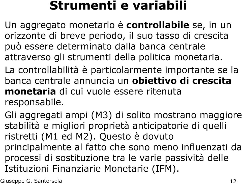 La controllabilità è particolarmente importante se la banca centrale annuncia un obiettivo di crescita monetaria di cui vuole essere ritenuta responsabile.