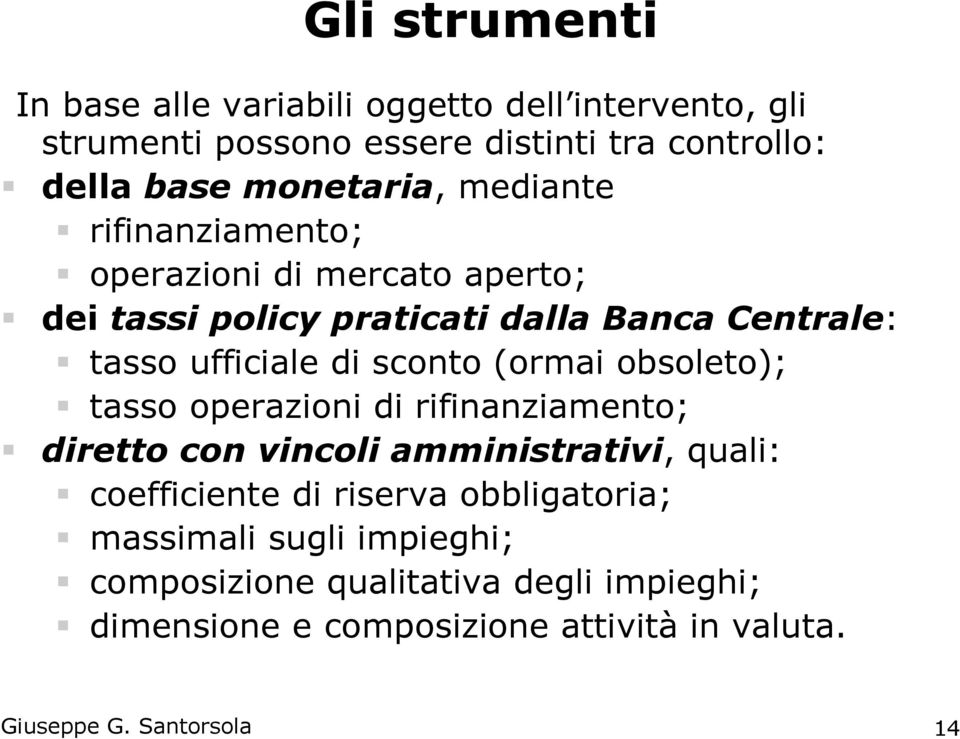 sconto (ormai obsoleto); tasso operazioni di rifinanziamento; diretto con vincoli amministrativi, quali: coefficiente di riserva