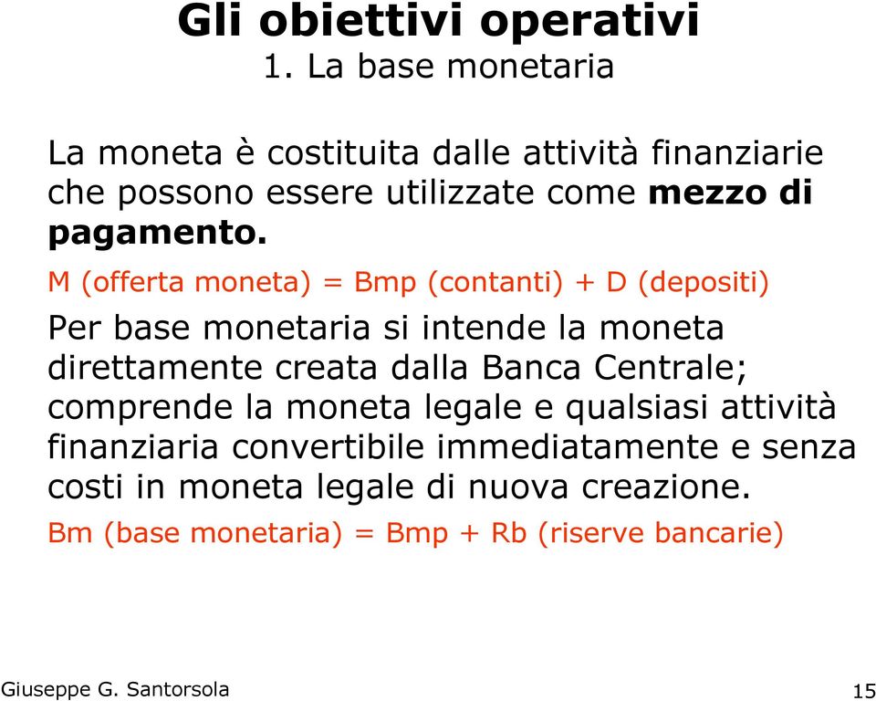 M (offerta moneta) = Bmp (contanti) + D (depositi) Per base monetaria si intende la moneta direttamente creata dalla Banca