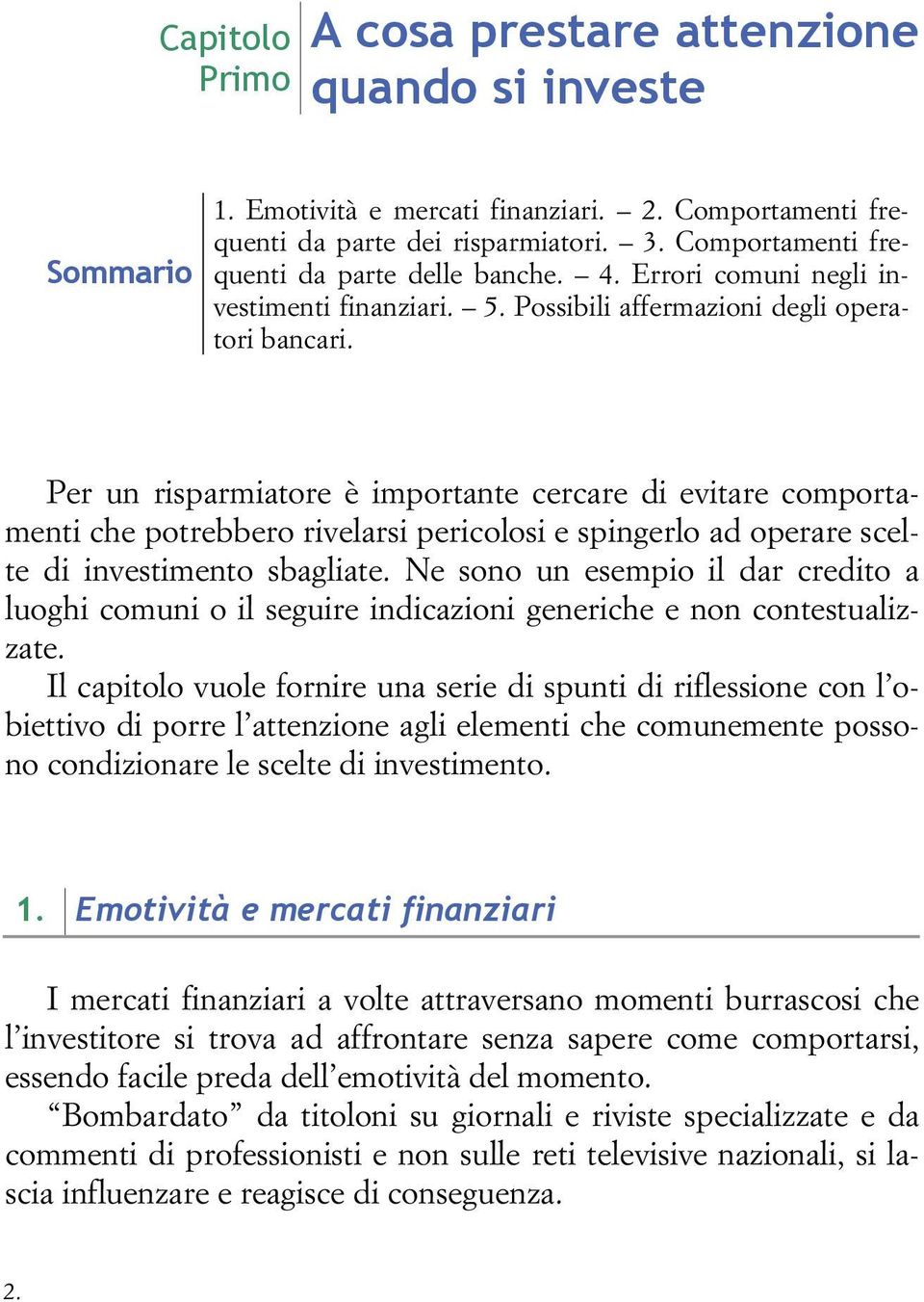 Per un risparmiatore è importante cercare di evitare comportamenti che potrebbero rivelarsi pericolosi e spingerlo ad operare scelte di investimento sbagliate.