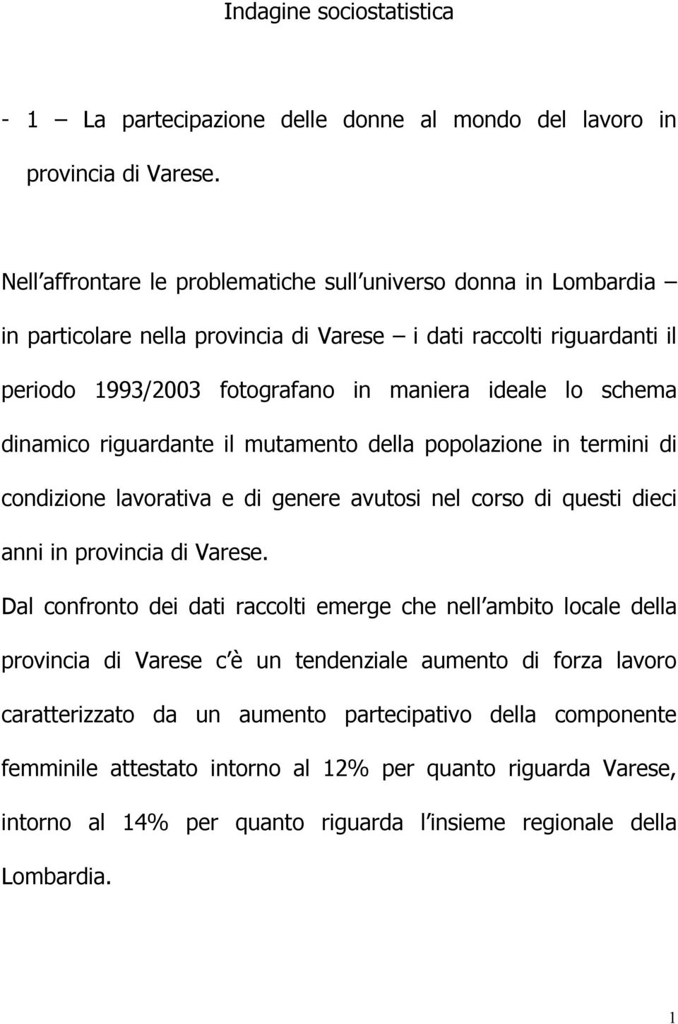 dinamico riguardante il mutamento della popolazione in termini di condizione lavorativa e di genere avutosi nel corso di questi dieci anni in provincia di Varese.