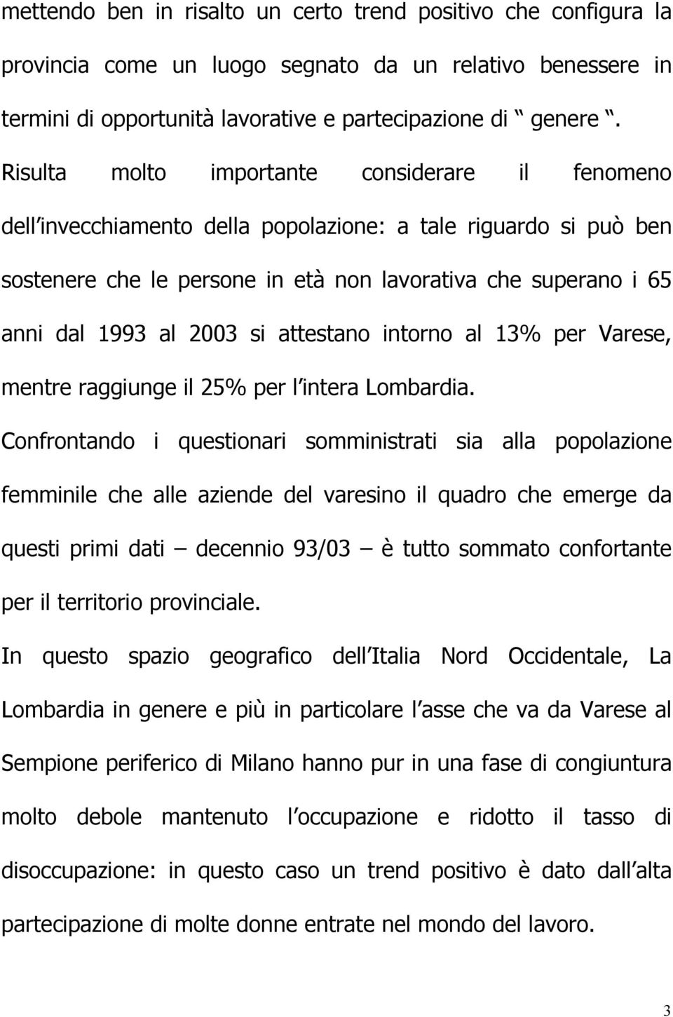 2003 si attestano intorno al 13% per Varese, mentre raggiunge il 25% per l intera Lombardia.