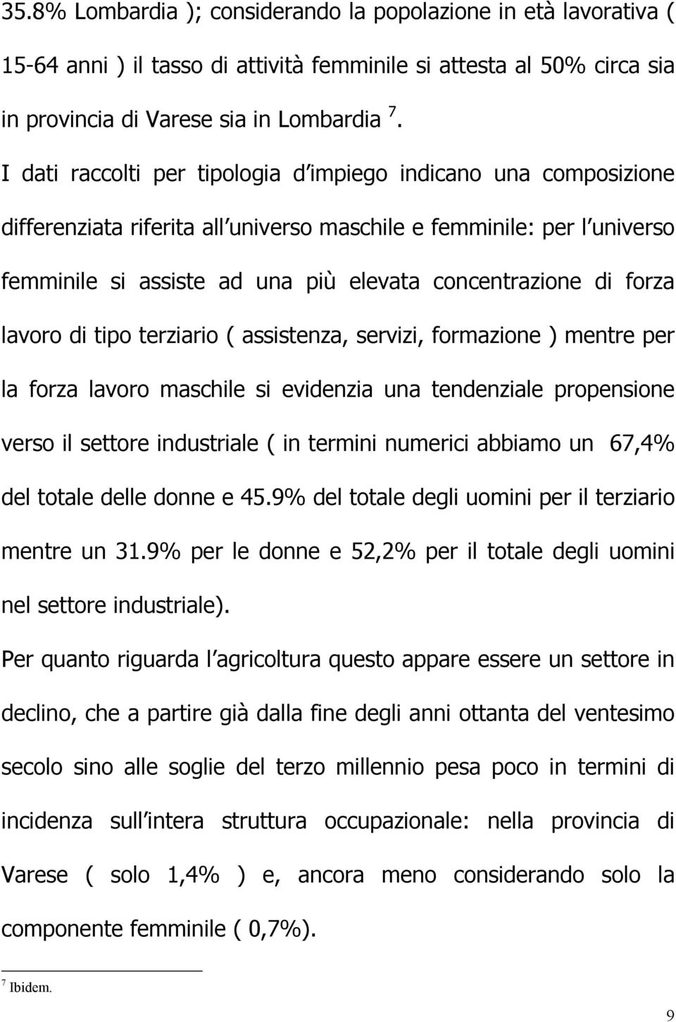 forza lavoro di tipo terziario ( assistenza, servizi, formazione ) mentre per la forza lavoro maschile si evidenzia una tendenziale propensione verso il settore industriale ( in termini numerici