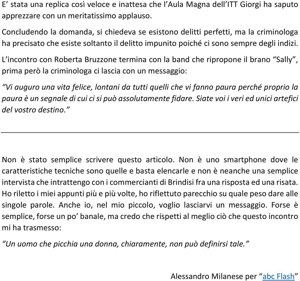 L incontro con Roberta Bruzzone termina con la band che ripropone il brano Sally, prima però la criminologa ci lascia con un messaggio: Vi auguro una vita felice, lontani da tutti quelli che vi fanno