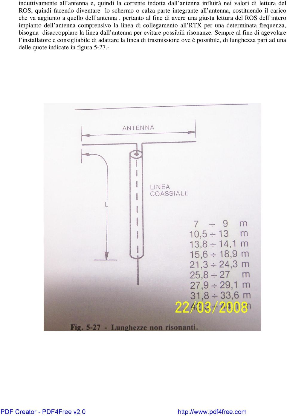 pertanto al fine di avere una giusta lettura del ROS dell intero impianto dell antenna comprensivo la linea di collegamento all RTX per una determinata frequenza,