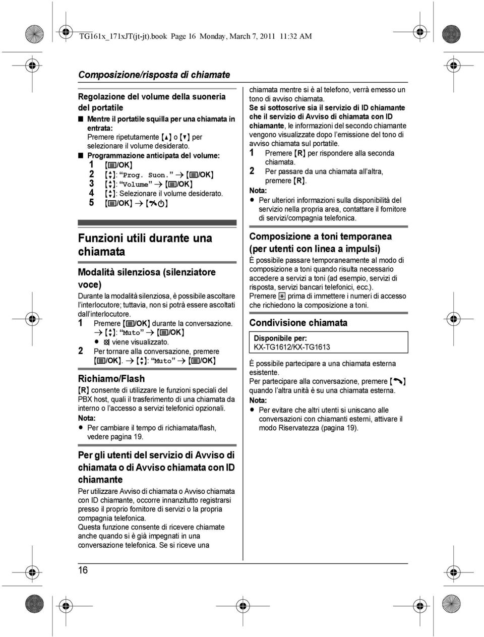 ripetutamente {^} o {V} per selezionare il volume desiderato. Programmazione anticipata del volume: 1 {j/ok} 2 {r}: Prog. Suon. s {j/ok} 3 {r}: Volume s {j/ok} 4 {r}: Selezionare il volume desiderato.