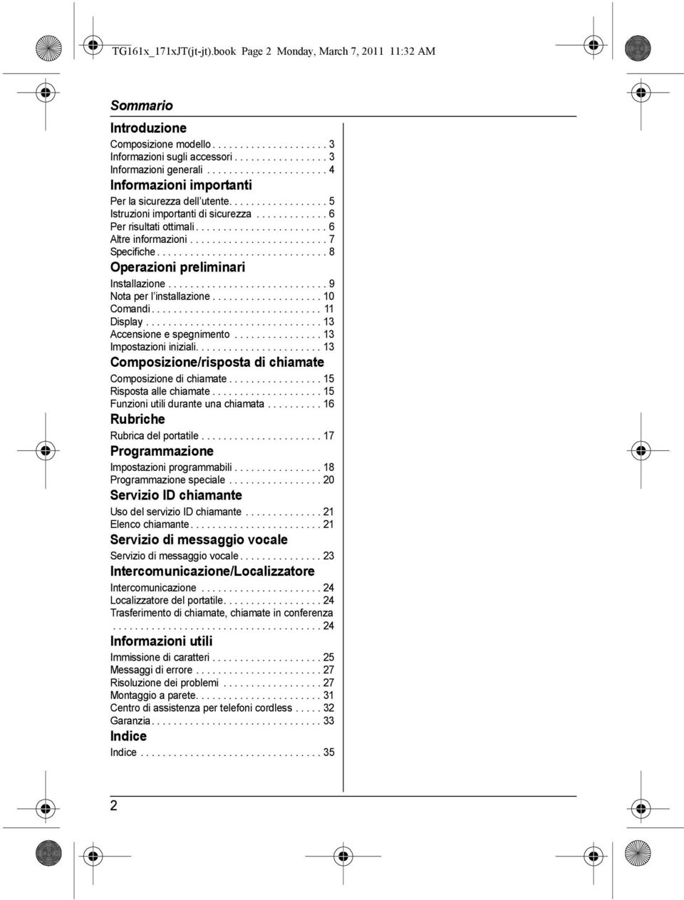 ........................ 7 Specifiche............................... 8 Operazioni preliminari Installazione............................. 9 Nota per l installazione.................... 10 Comandi.