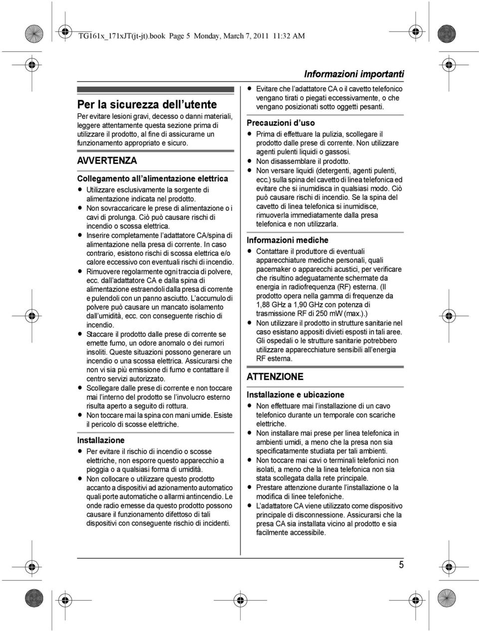 fine di assicurarne un funzionamento appropriato e sicuro. AVVERTENZA Collegamento all alimentazione elettrica L Utilizzare esclusivamente la sorgente di alimentazione indicata nel prodotto.