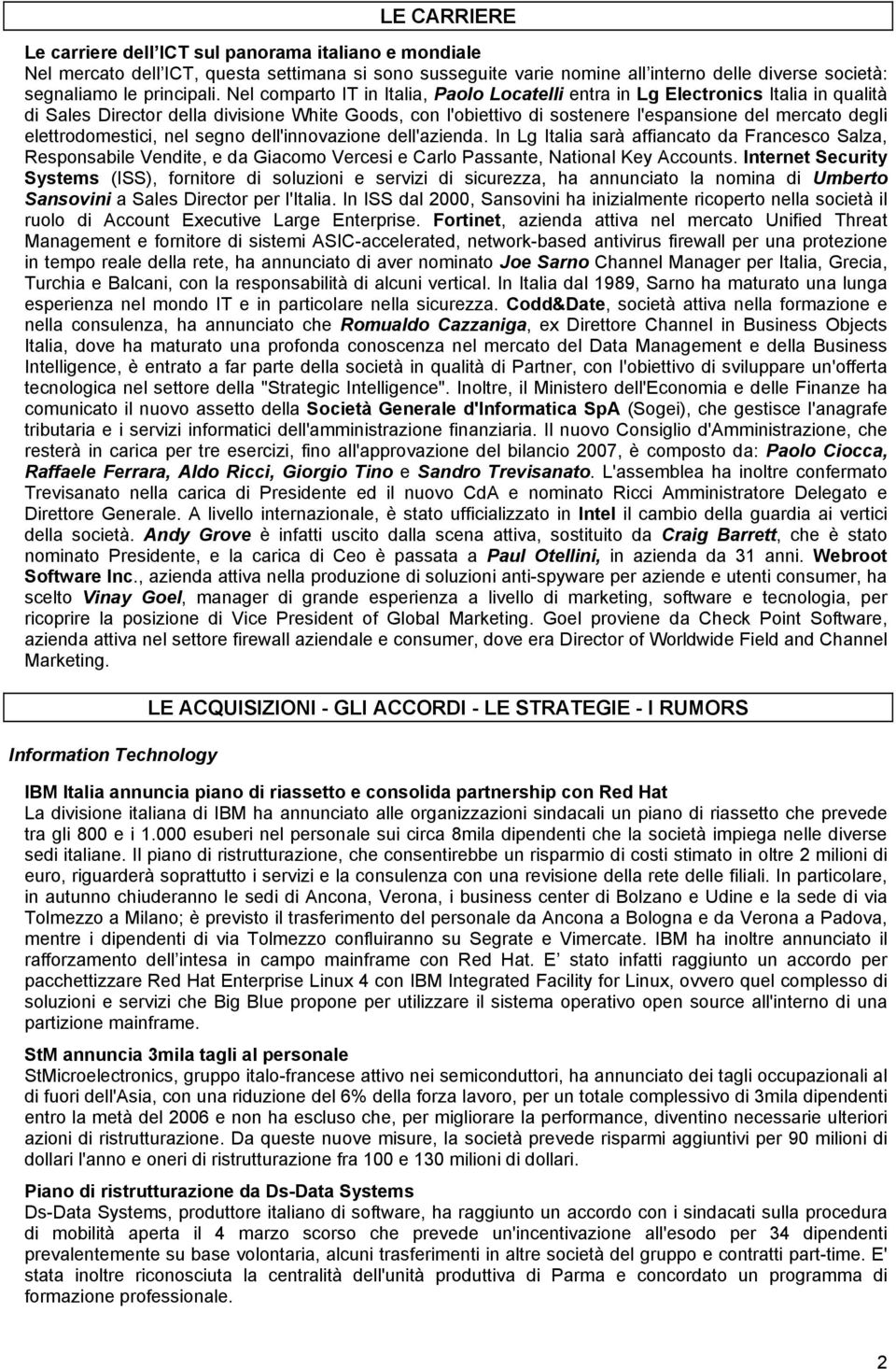 elettrodomestici, nel segno dell'innovazione dell'azienda. In Lg Italia sarà affiancato da Francesco Salza, Responsabile Vendite, e da Giacomo Vercesi e Carlo Passante, National Key Accounts.