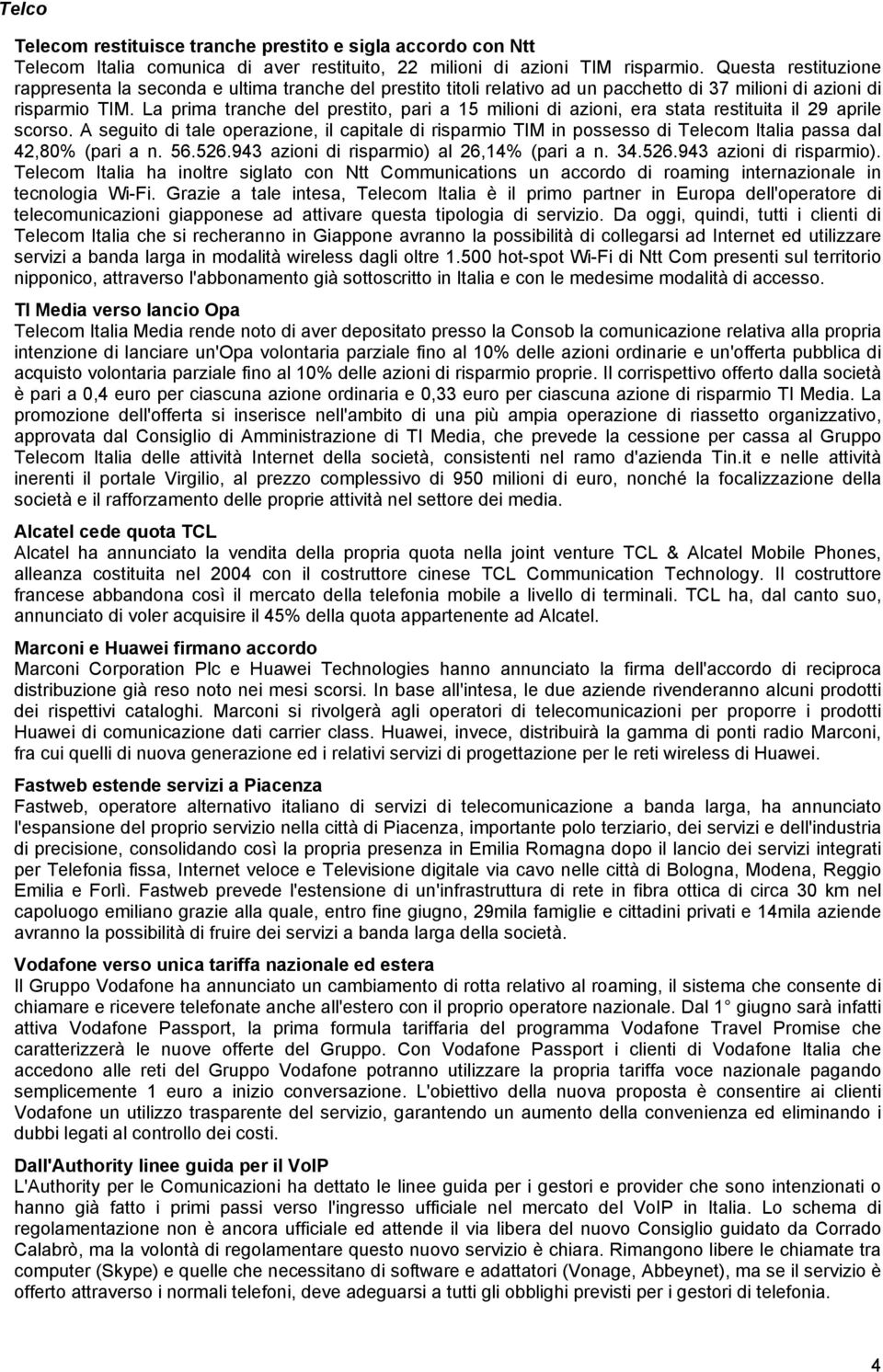 La prima tranche del prestito, pari a 15 milioni di azioni, era stata restituita il 29 aprile scorso.