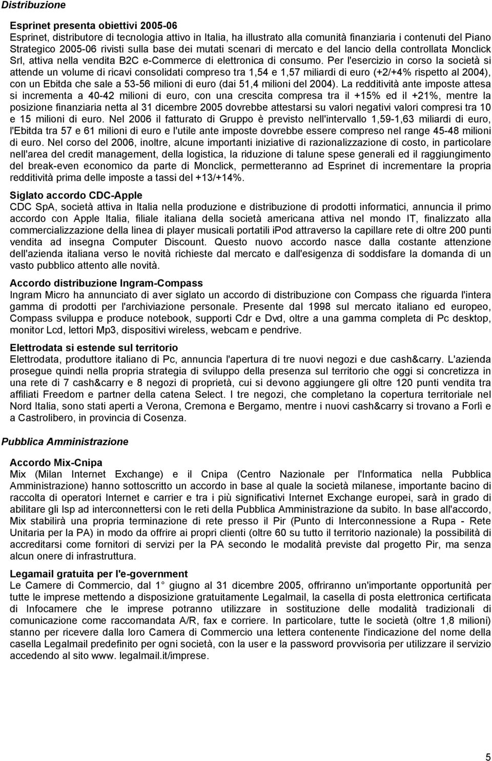 Per l'esercizio in corso la società si attende un volume di ricavi consolidati compreso tra 1,54 e 1,57 miliardi di euro (+2/+4% rispetto al 2004), con un Ebitda che sale a 53-56 milioni di euro (dai