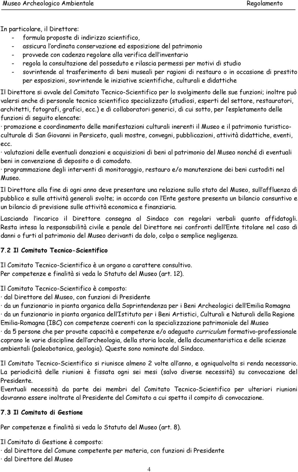 esposizioni, sovrintende le iniziative scientifiche, culturali e didattiche Il Direttore si avvale del Comitato Tecnico-Scientifico per lo svolgimento delle sue funzioni; inoltre può valersi anche di