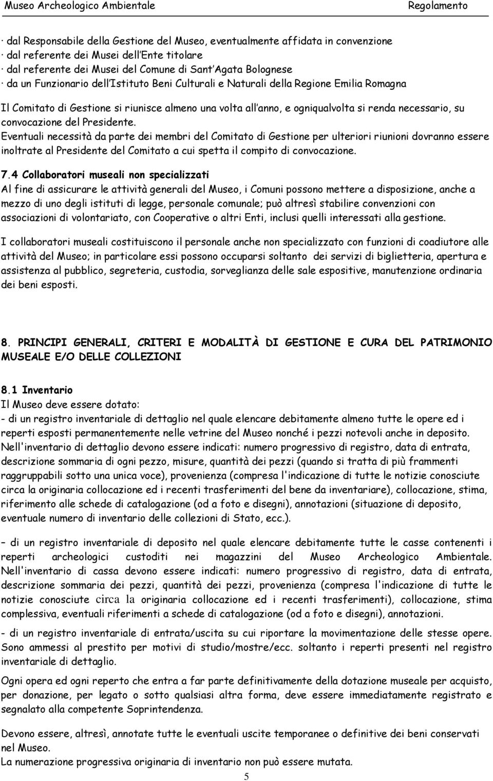 del Presidente. Eventuali necessità da parte dei membri del Comitato di Gestione per ulteriori riunioni dovranno essere inoltrate al Presidente del Comitato a cui spetta il compito di convocazione. 7.