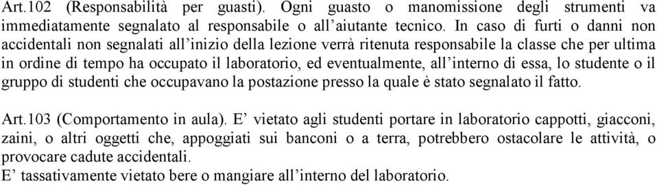 laboratorio, ed eventualmente, all interno di essa, lo studente o il gruppo di studenti che occupavano la postazione presso la quale è stato segnalato il fatto. Art.